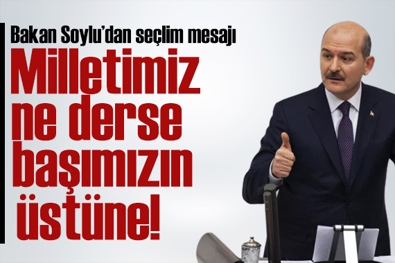 Soylu dan seçim mesajı: Millet ne derse başımızın üstüne