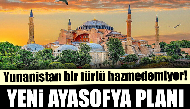 Yunanistan dan yeni Ayasofya girişimi!