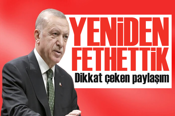 Erdoğan dan dikkat çeken paylaşım: Yeniden fethettik