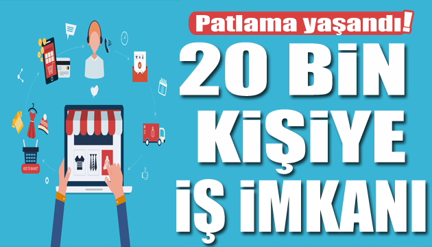 E-ticarette patlama! 20 bin kişiye iş imkanı