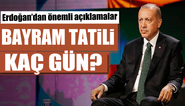 Erdoğan yanıtladı: Bayram tatili kaç gün olacak?