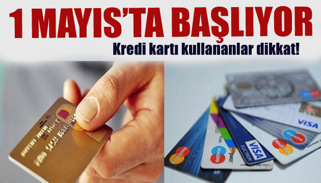 Kredi kartı kullananlar dikkat! 1 Mayıs ta başlıyor