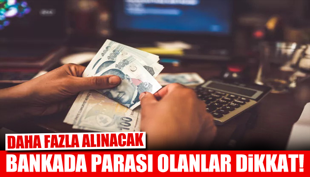 Bankada parası olanlar dikkat! Resmi Gazete de yayımlandı