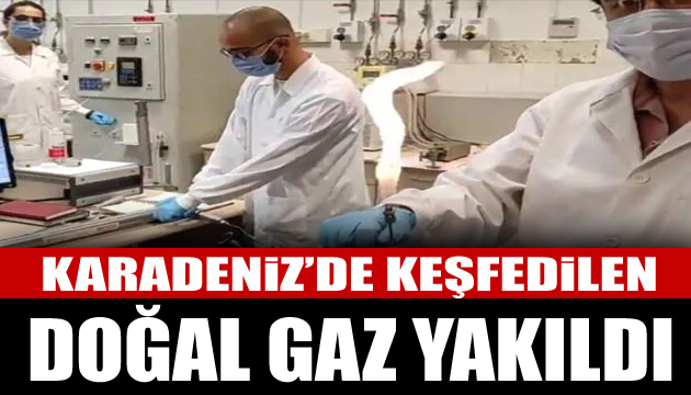 Karadeniz de keşfedilen doğal gaz test için yakıldı