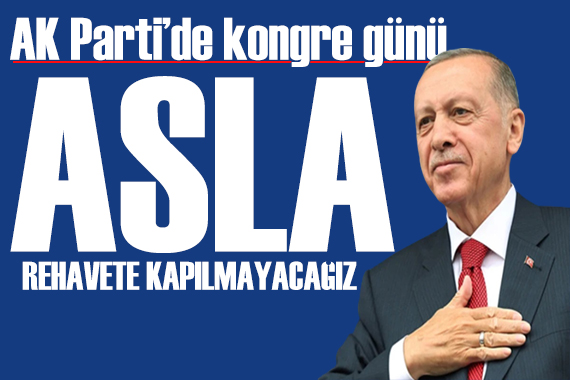 Gözler AK Parti de! 4. Olağanüstü Büyük Kongresi başladı! Erdoğan: Asla rehavete kapılmayacağız