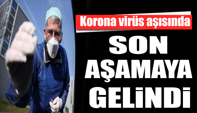 Korona virüs aşısı için son aşamaya gelindi