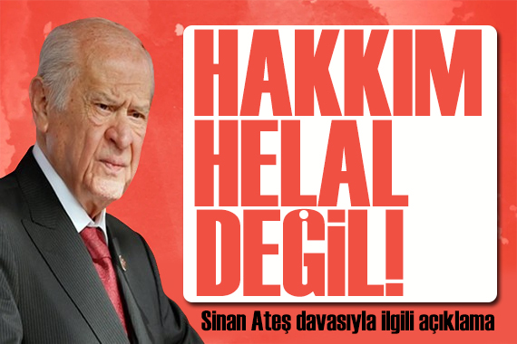 Bahçeli den Sinan Ateş davasıyla ilgili açıklama: Hakkımı helal etmeyeceğim