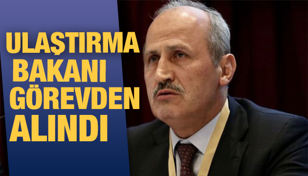 Ulaştırma Bakanı Cahit Turhan görevden alındı