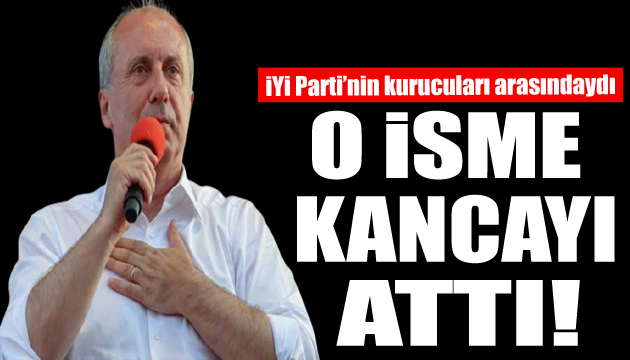 İYİ Partili o isme Muharrem İnce kancayı attı!