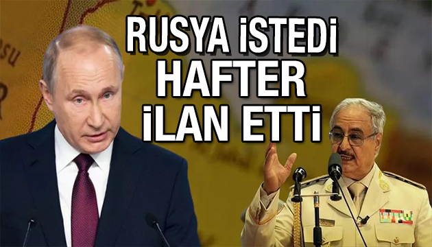 Libya da çarpıcı gelişme! Rusya istedi Hafter ilan etti