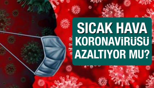 Beklenen açıklama geldi! Sıcak hava koronavirüsü azaltır mı?