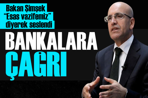 Bakan Şimşek ten bankalara çağrı: Reel sektörü desteklemek esas vazifemizdir