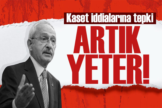 Kılıçdaroğlu ndan Erdoğan ın  kaset  iddialarına yanıt: Artık yeter!
