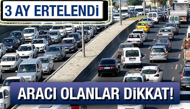 Aracı olanlar dikkat! 3 ay ertelendi