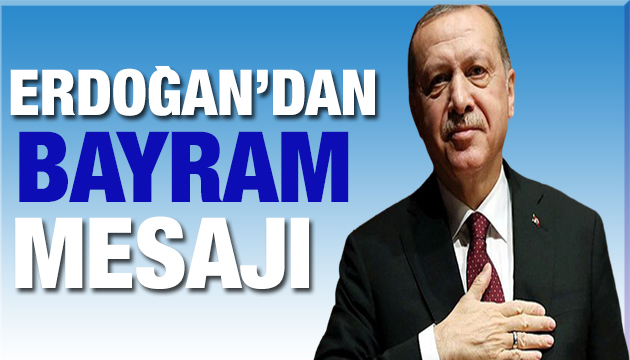 Cumhurbaşkanı Erdoğan dan bayram mesajı