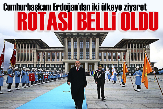 Cumhurbaşkanı Erdoğan ın yurt dışı rotası belli oldu