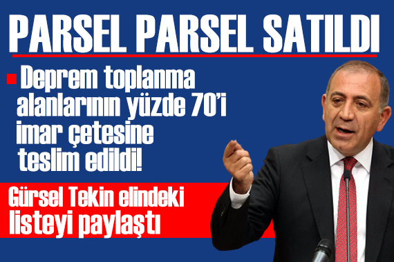 Gürsel Tekin elindeki listeyi paylaştı: Toplanma alanlarının yüzde 70 i beton lobisine teslim edildi!