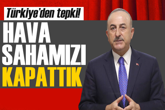 Türkiye den sert tepki: Hava sahamızı kapattık!