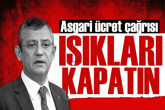Özgür Özel den asgari ücret çağrısı: Işıkları kapatın