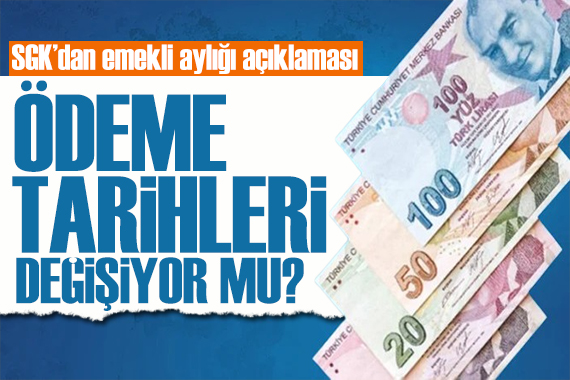 SGK dan emekli aylığı açıklaması: Emekli maaş tarihleri değişiyor mu?