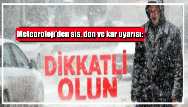 Meteoroloji den sis, don ve kar uyarısı: Dikkatli olun!