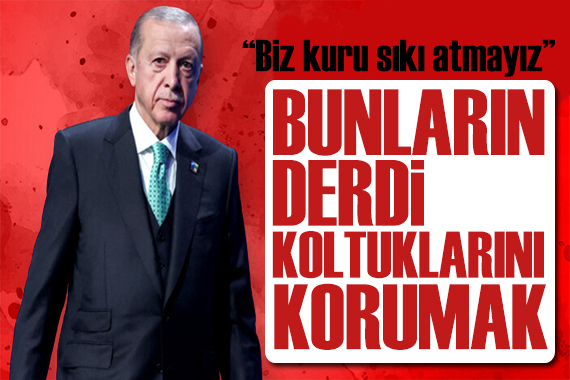 Erdoğan dan muhalefete sert tepki: Biz kuru sıkı atmayız