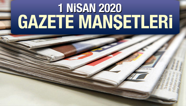 1 Nisan 2020 Gazete Manşetleri