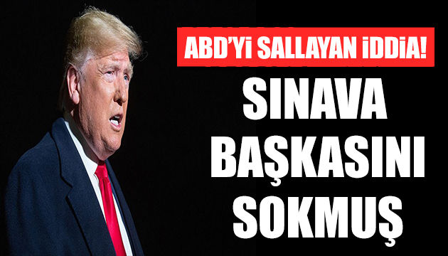 ABD yi sallayan Trump iddiası! Üniversite sınavına başkasını soktu