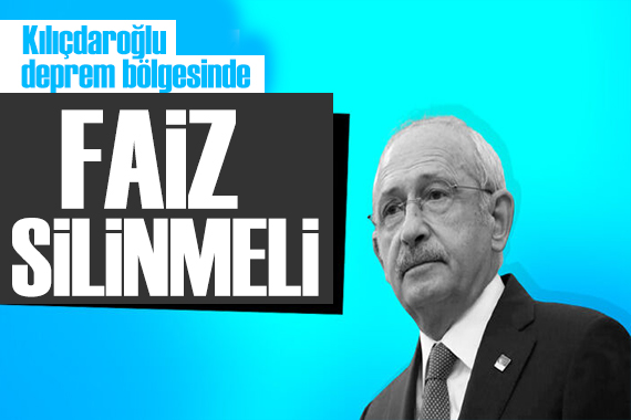 Kılıçdaroğlu deprem bölgesinde: Faizlerin silinmesinden yanayız