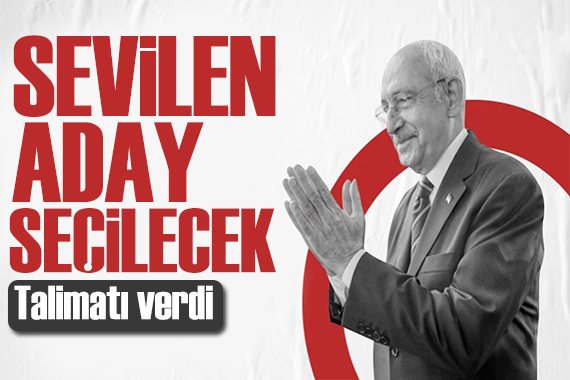 Kılıçdaroğlu ndan seçim talimatı! Sevilen adaylar ön planda olacak