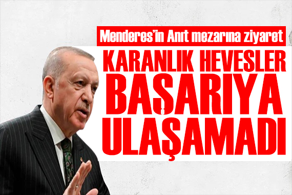 Erdoğan, Menderes in anıt mezarını ziyaret etti: Karanlık hevesler başarıya ulaşamadı