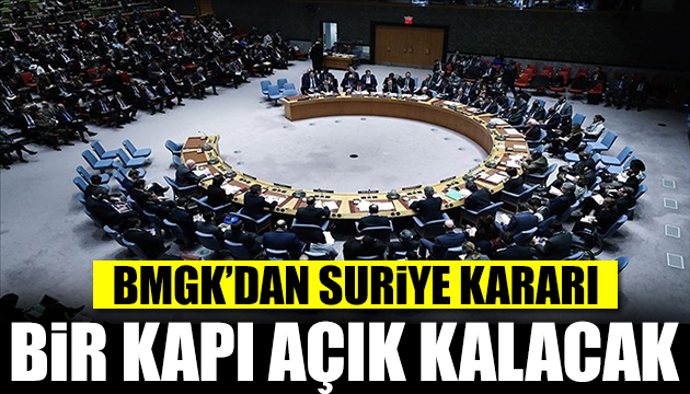 BMGK dan Suriye kararı: İnsani yardımlar Cilvegözü Sınır Kapısı nda yapılacak