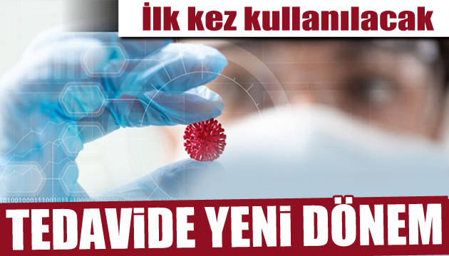 Koronavirüs tedavisinde yeni dönem: İlk kez kullanılacak