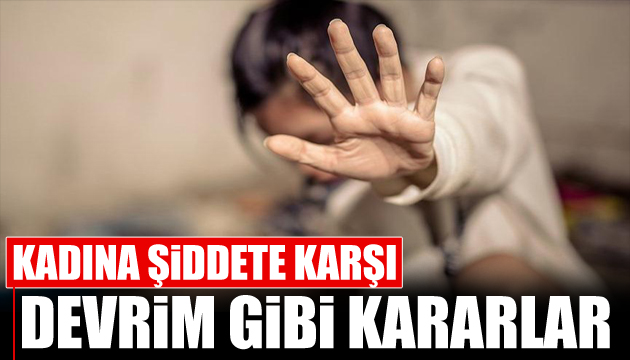 Kadına şiddete karşı devrim gibi kararlar