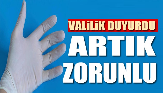 Valilik duyurdu: Eldiven takmak artık zorunlu!