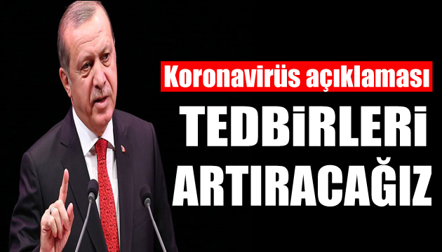 Cumhurbaşkanı Erdoğan: Tedbirleri artıracağız