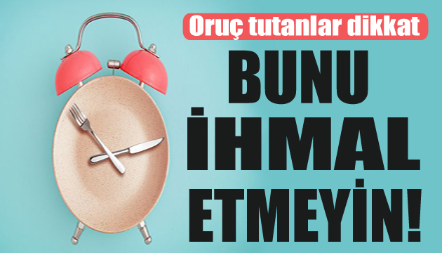 Oruç tutanlar dikkat: Bunu ihmal etmeyin