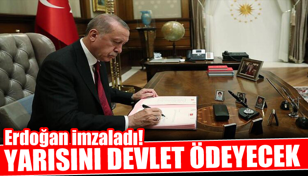 Cumhurbaşkanı Erdoğan imzaladı! Yarısını devlet ödeyecek