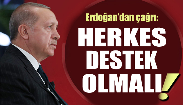 Cumhurbaşkanı Erdoğan: Herkes destek olmalı