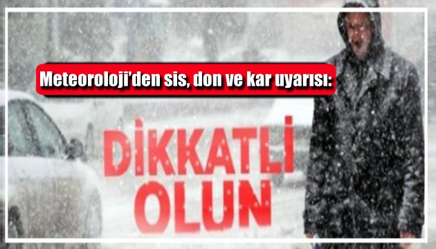 Meteoroloji'den sis, don ve kar uyarısı: Dikkatli olun!