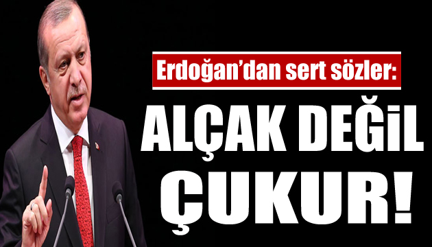 Cumhurbaşkanı Erdoğan: Bunlar alçak değil çukur!
