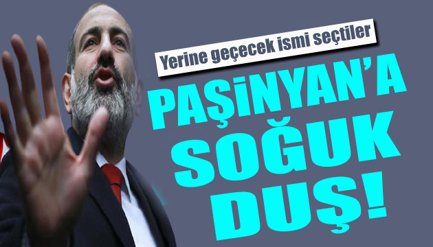 Paşinyan ın yerine geçecek ismi seçtiler!