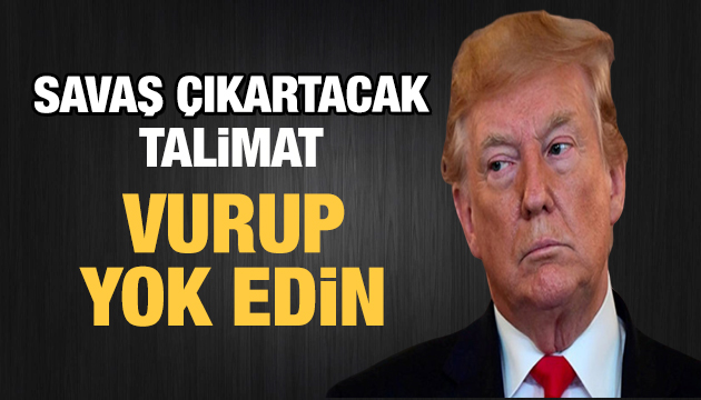 Trump tan talimat: Vurup yok edin