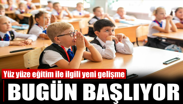 Bugün başlıyor! Yüz yüze eğitimde ikinci aşama