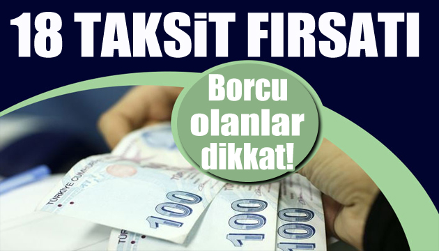 Borcu olanlar dikkat: 18 taksit müjdesi