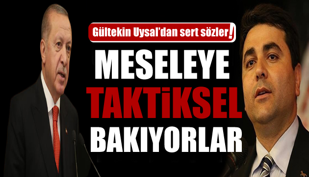 Gültekin Uysal: Meseleye taktiksel bakıyorlar!