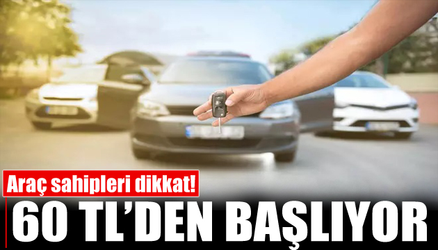 Araç sahipleri dikkat! 60 liradan başlıyor