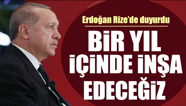 Erdoğan duyurdu: Bir yıl içinde tamamlanacak!
