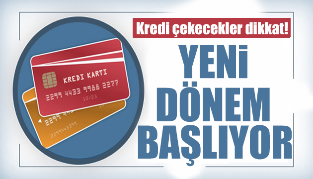 Kredi çekecekler dikkat! Yeni dönem başlıyor