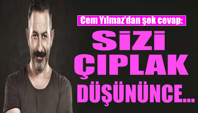 Cem Yılmaz a ilginç yorum: Sizi çıplak düşününce...